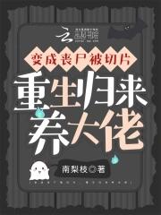 变成丧尸被切片,重生归来养大佬 变成丧尸被切片,重生归来养大佬