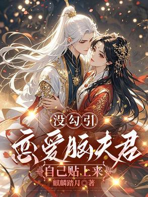 没勾引,恋爱脑夫君自己贴上来 没勾引,恋爱脑夫君自己贴上来