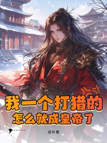 我一个打猎的,怎么就成皇帝了 我一个打猎的,怎么就成皇帝了