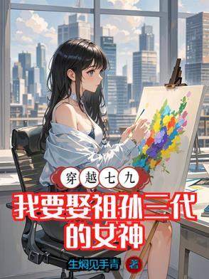穿越七九,我要娶祖孙三代的女神 穿越七九,我要娶祖孙三代的女神