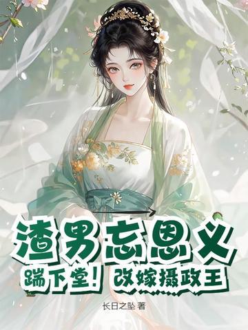 渣男忘恩义?踹下堂!改嫁摄政王 渣男忘恩义?踹下堂!改嫁摄政王