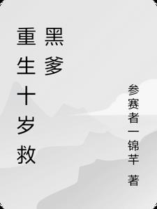 重生十岁救黑爹 重生十岁救黑爹