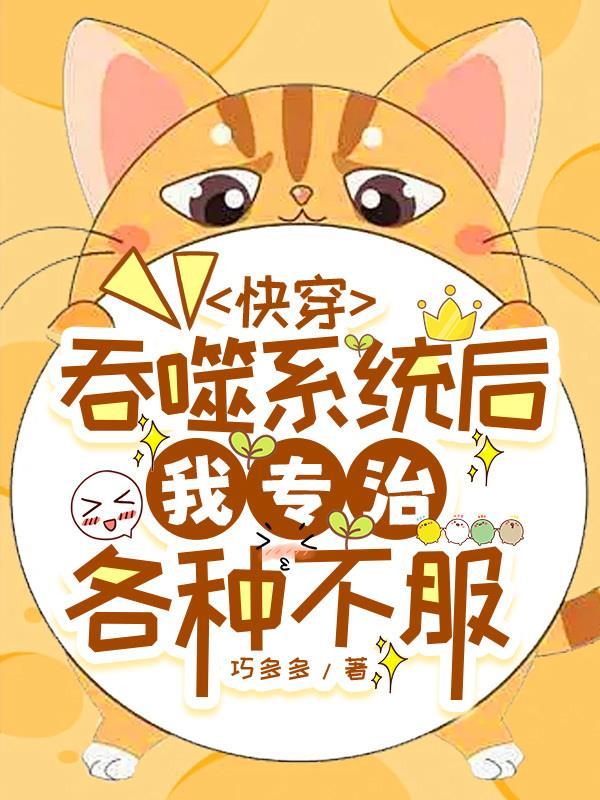 快穿,吞噬系统后我专治各种不服 快穿,吞噬系统后我专治各种不服