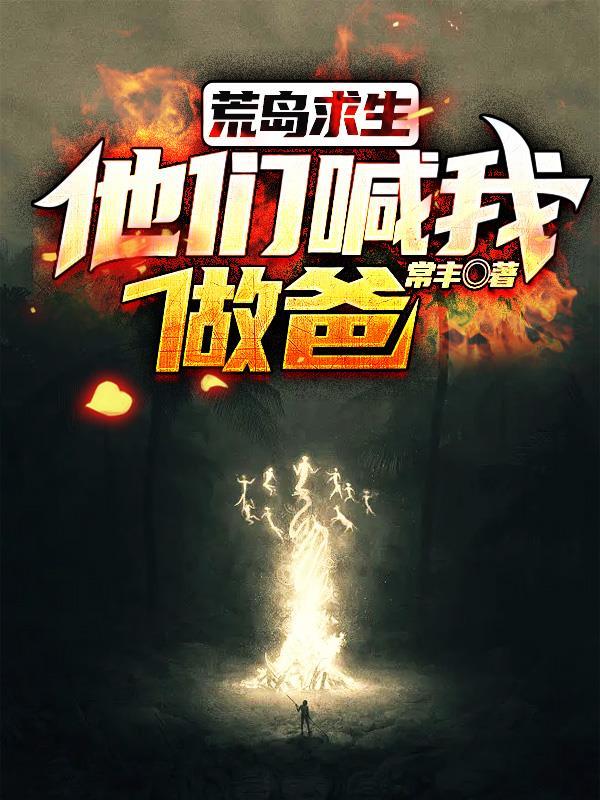 荒岛求生:他们喊我做爸 荒岛求生:他们喊我做爸