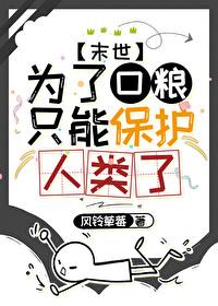 为了口粮只能保护人类了 为了口粮只能保护人类了