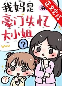我妈是豪门失忆大小姐 我妈是豪门失忆大小姐