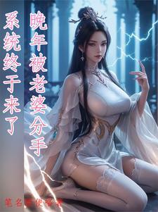 晚年被老婆分手,系统终于来了 晚年被老婆分手,系统终于来了