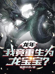 龙年,我竟重生为龙宝宝? 龙年,我竟重生为龙宝宝?
