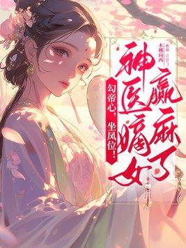 勾帝心,坐凤位!神医嫡女赢麻了 勾帝心,坐凤位!神医嫡女赢麻了