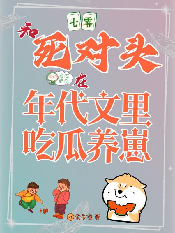 七零和死对头在年代文里吃瓜养崽 七零和死对头在年代文里吃瓜养崽